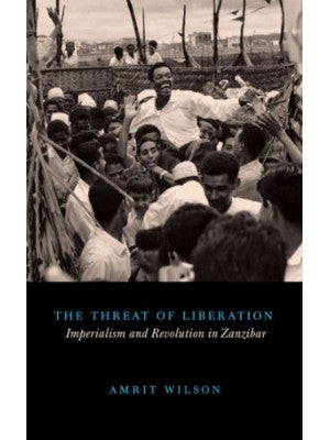 The Threat of Liberation: Imperialism and Revolution in Zanzibar - Amrit Wilson