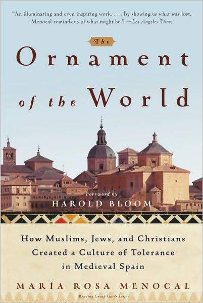The Ornament Of The World: How Muslims, Jews and Christians Created a Culture of Tolerance in Medieval Spain - Maria Rosa Menocal
