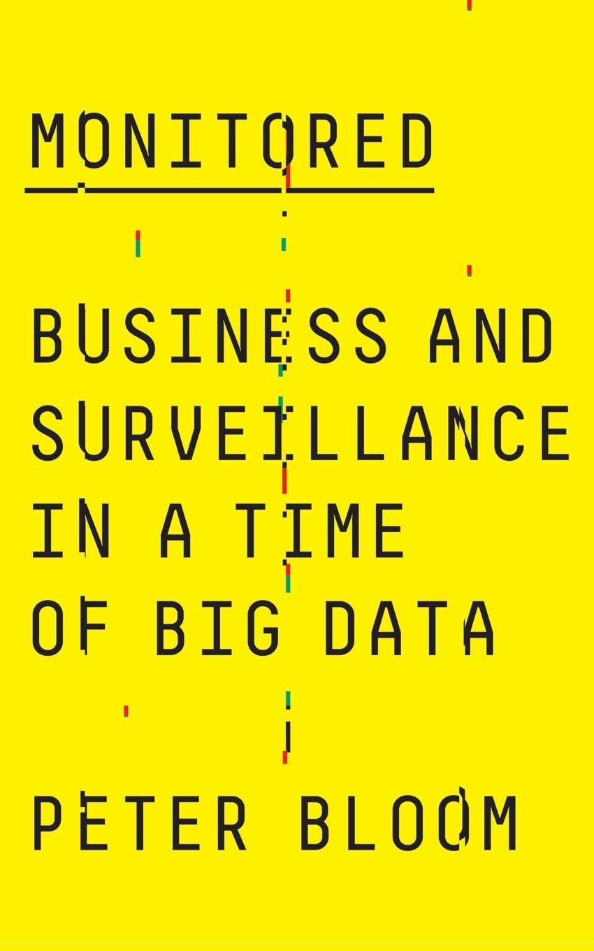 Monitored: Business and Surveillance in a Time of Big Data - Peter Bloom
