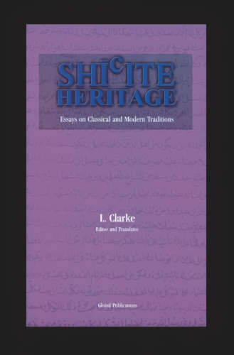 Shi'ite Heritage: Essays on Classical and Modern Traditions - Edited & Translated by L. CLark