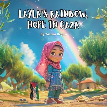 Layla's Rainbow; Hope in Gaza -  Mrs Yasmin Begum