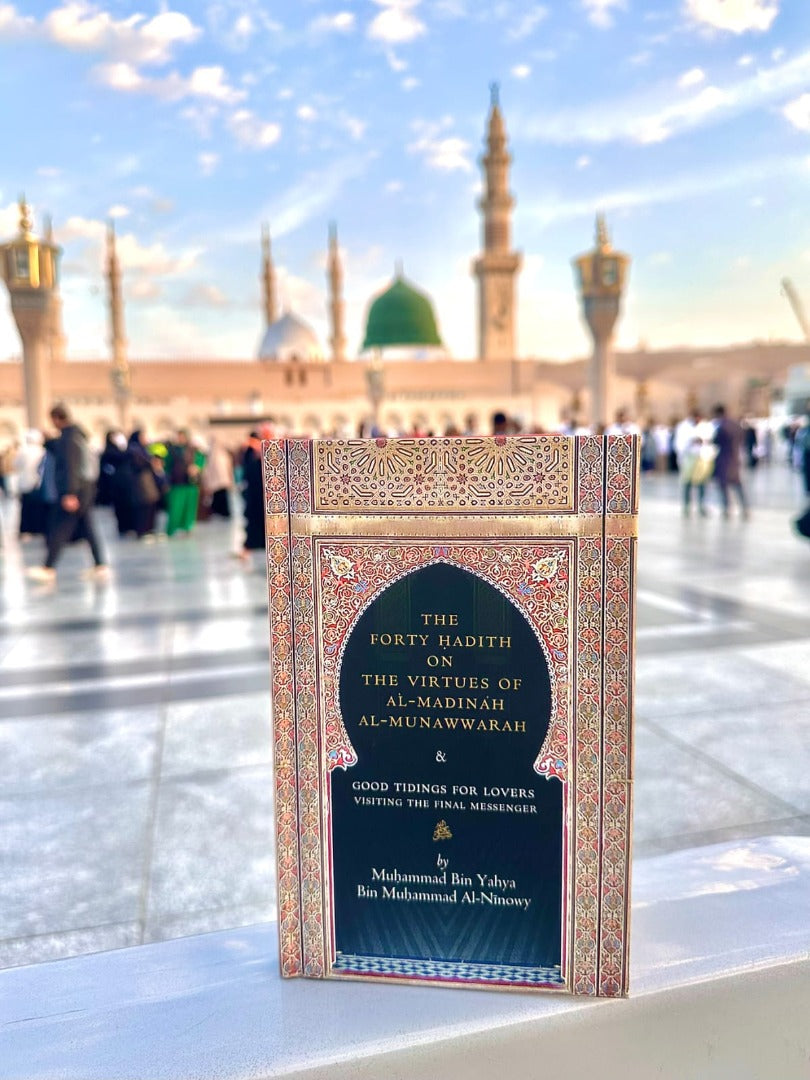 The Forty Hadith on the Virtues of al-Madinah al-Munawwarah: Good Tidings for Lovers Visiting the Final Messenger ﷺ Author: Shaykh Muhammad bin Yahya bin Muhammad Al Ninowy