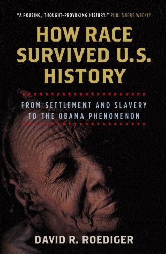 How Race Survived US History: From Settlement and Slavery To The Obama Phenomenon - David R. Roediger