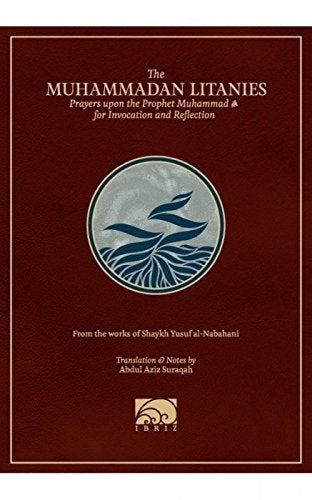 The Muhammadan Litanies: Prayers Upon the Prophet Muhammad For Invocat ...