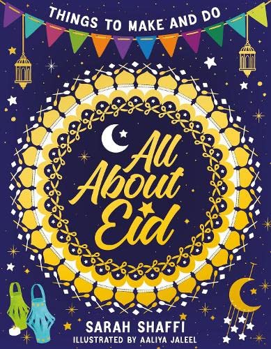 All About Eid: Things to Make and Do - Sarah Shaffi (Author), Aaliya Jaleel (Illustrator)