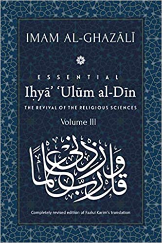 Essential Ihya' 'Ulum al-Din: The Revival of the Religious Sciences - Imam Al-Ghazali
