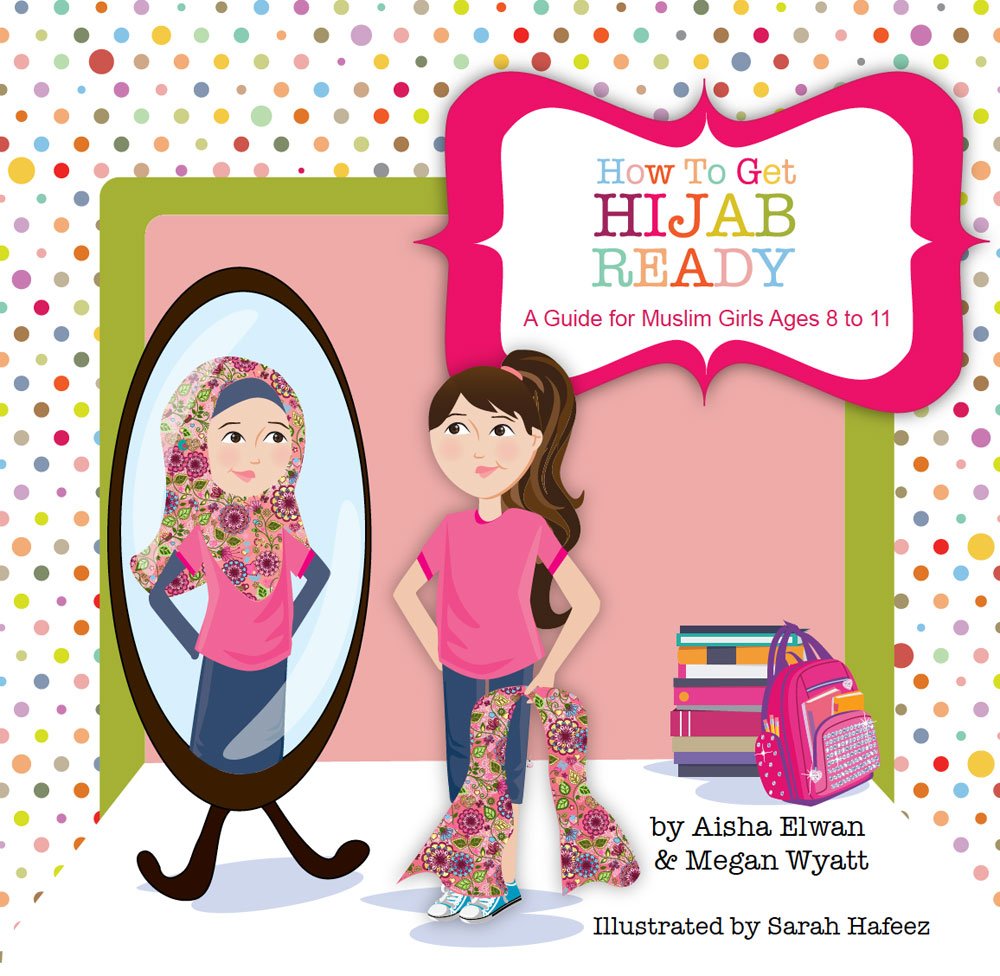 How to Get Hijab Ready: A Guide for Muslim Girls - Aisha Elwan & Megan Wyatt