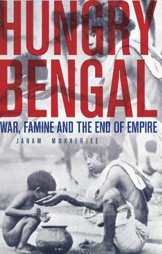 Hungry Bengal: War, Famine and the End of Empire - Janam Mukherjee