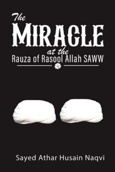 Miracle at the Rauza of Rasool Allah SAWW - Sayed Athar Husain Naqvi