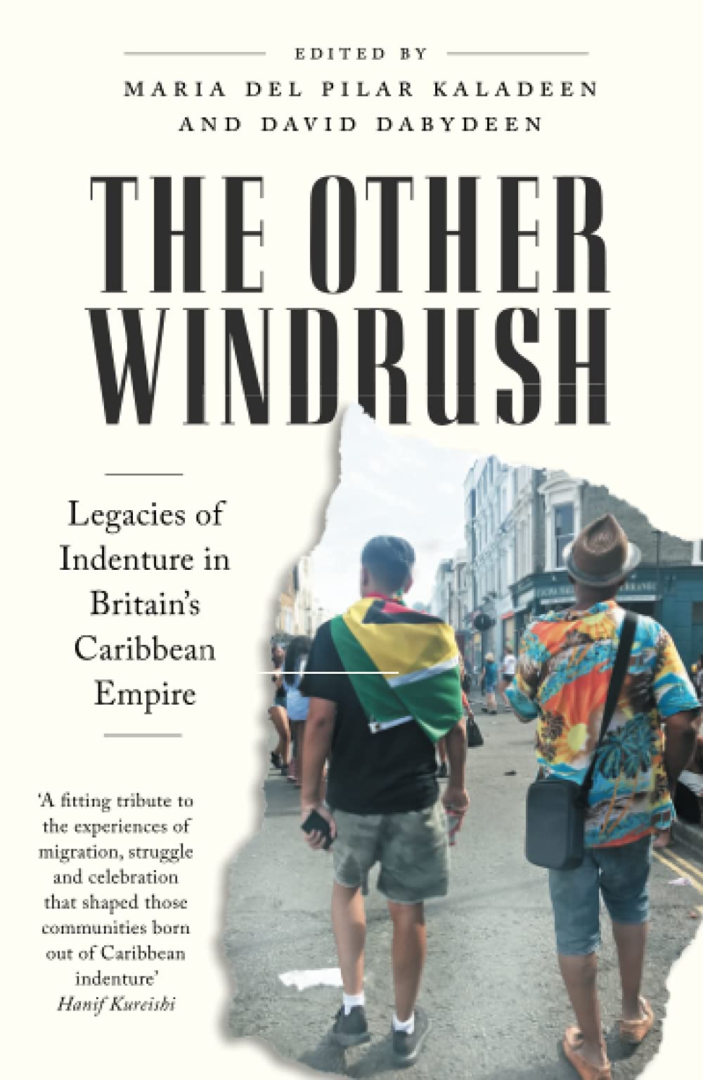 The Other Windrush: Legacies of Indenture in Britain's Caribbean Empire - Maria del Pilar Kaladeen, David Dabydeen (Editors)