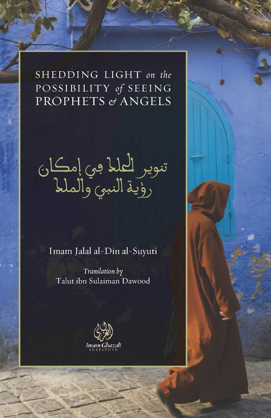 Shedding Light on the Possibility of Seeing Prophets and Angels: Tanwīr al-Ḥalak fī Imkān Ru’yah al-Nabī wa al-Malak - Jalal al-Din al-Suyuti (Author), Talut ibn Sulaiman Dawood (Translator)