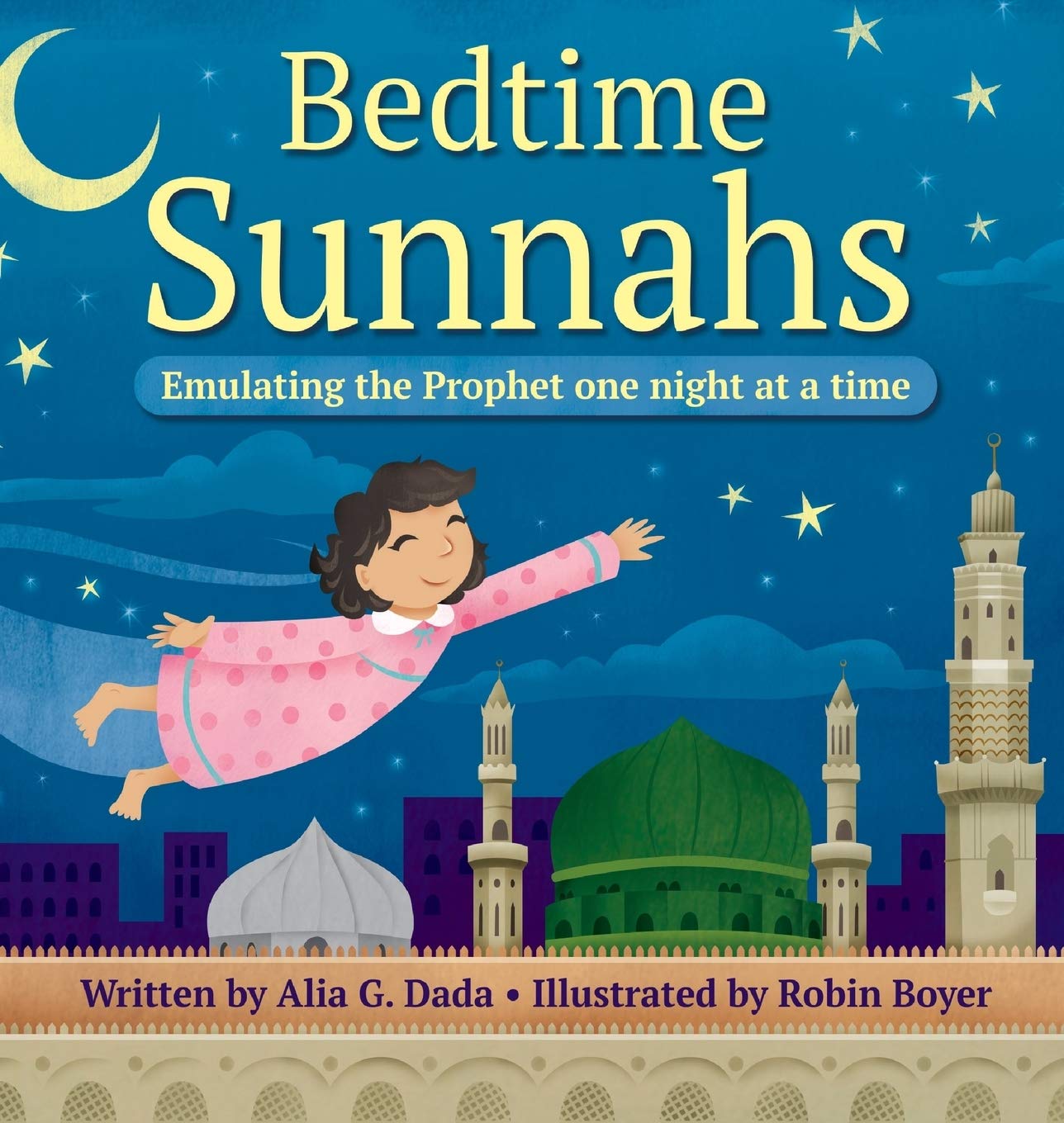 Bedtime Sunnahs: Emulating the Prophet one night at a time - Alia G. Dada (Author), Robin Boyer (Illustrator)