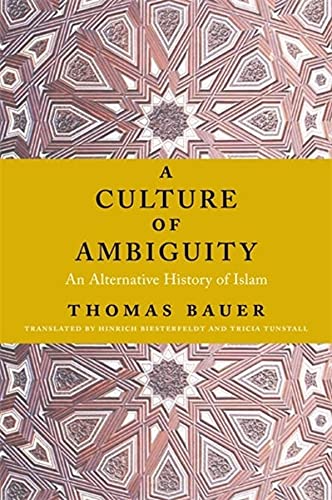 A Culture of Ambiguity: An Alternative History of Islam - Thomas Bauer (Author), Hinrich Biesterfeldt, Tricia Tunstall (Translators)